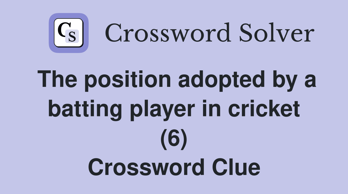 The position adopted by a batting player in cricket (6) Crossword